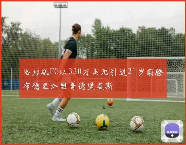 洛杉矶FC以330万美元引进21岁前腰布德里加盟哥德堡盖斯