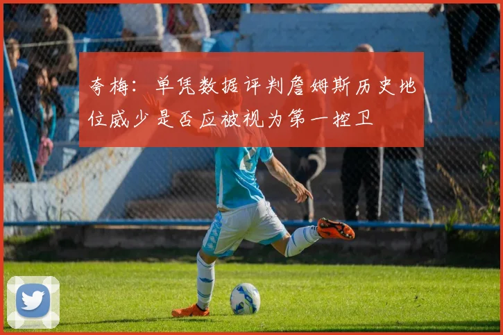 夸梅：单凭数据评判詹姆斯历史地位威少是否应被视为第一控卫